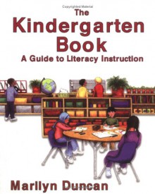 The Kindergarten Book: A Guide to Literacy Instruction - Marilyn Duncan, Joanne Friar