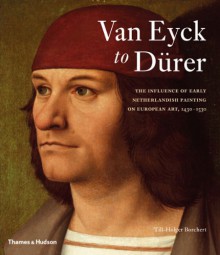 Van Eyck to Dürer: The Influence of Early Netherlandish Painting on European Art, 1430-1530: The Influence of Early Netherlandish Painting on European Art, 1430-1530 - Till-Holger Borchert