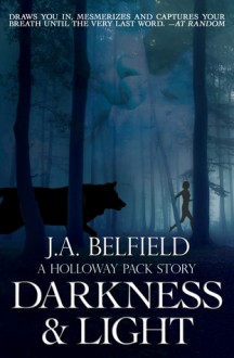 Darkness & Light (A Holloway Pack Story, #1) - J.A. Belfield