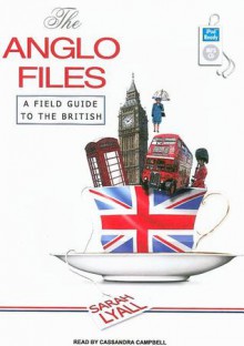 The Anglo Files: A Field Guide to the British - Sarah Lyall, Cassandra Campbell