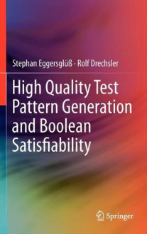 High Quality Test Pattern Generation and Boolean Satisfiability - Stephan Eggersgluess, Rolf Drechsler