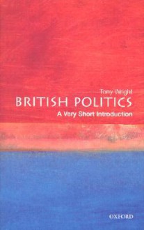 British Politics: A Very Short Introduction - Anthony Wright