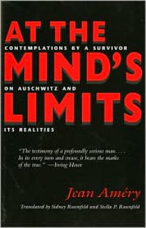 At the Mind's Limits: Contemplations by a Survivor on Auschwitz and Its Realities - Jean Améry, Sidney Rosenfeld, Stella P. Rosenfeld