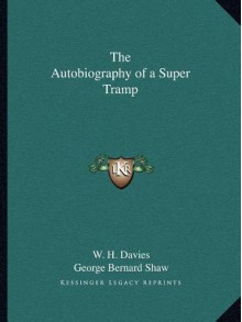 The Autobiography of a Super Tramp - W.H. Davies, George Bernard Shaw