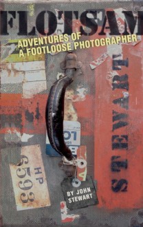 Flotsam: Adventures of a Footloose Photographer - John Stewart