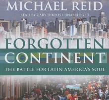 Forgotten Continent: The Battle for Latin America's Soul - Michael Reid, Gary Dikeos