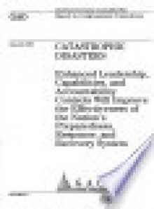 Catastrophic Disasters: Enhanced Leadership Capabilities Accountability Controls will Improve the Effectiveness of the Nation’s Preparedness Response Recovery System - United States House of Representatives
