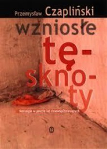 Wzniosłe tęsknoty. Nostalgie w prozie lat dziewięćdziesiątych - Przemysław Czapliński