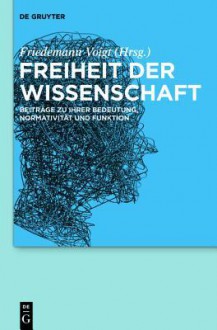 Freiheit Der Wissenschaft: Beitr GE Zu Ihrer Bedeutung, Normativit T Und Funktion - Friedemann Voigt