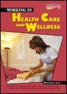 Working in Health Care and Wellness (Exploring Careers (Minneapolis, Minn.).) - Barbara Lee