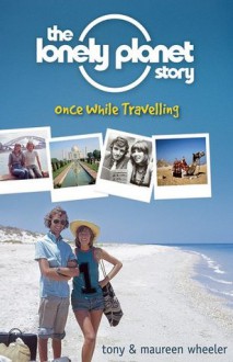 The Lonely Planet Story: Once While Travelling - Tony Wheeler, Maureen Wheeler