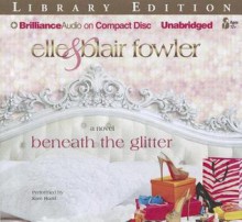 Beneath the Glitter - Elle Fowler, Blair Fowler, Kate Rudd