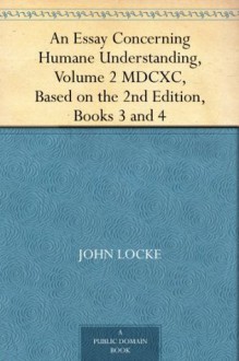 An Essay Concerning Humane Understanding, Volume 2 MDCXC, Based on the 2nd Edition, Books 3 and 4 - John Locke