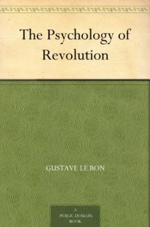 The Psychology of Revolution - Gustave Le Bon