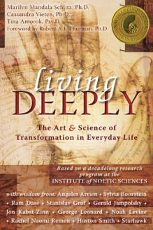 Living Deeply: The Art & Science of Transformation in Everyday Life - Marilyn Schlitz, Cassandra Vieten, Tina Amorok, Robert A.F. Thurman