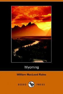 Wyoming, Story of Outdoor West - William MacLeod Raine