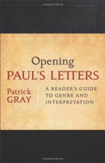 Opening Paul's Letters: A Reader's Guide to Genre and Interpretation - Patrick Gray