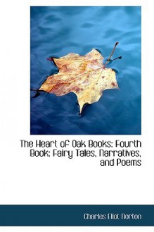 The Heart of Oak Books: Fourth Book: Fairy Tales, Narratives, and Poems - Charles Eliot Norton