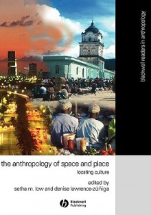 Anthropology of Space and Place: Locating Culture - Greg Low, Setha M. Low