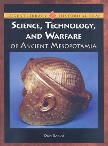 Science, Technology, and Warfare of Ancient Mesopotamia - Don Nardo