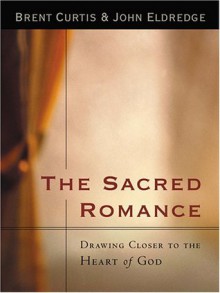 The Sacred Romance: Drawing Closer To the Heart of God (Large Print) - Brent Curtis, John Eldredge