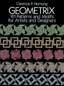 Geometrix: 161 Patterns and Motifs for Artists and Designers - Clarence P. Hornung