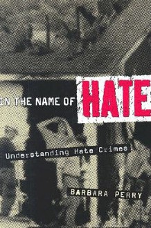 In the Name of Hate: Understanding Hate Crimes - Barbara A. Perry