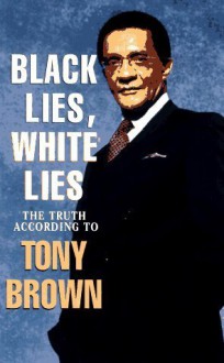 Black Lies, White Lies: The Truth According to Tony Brown - Tony Brown