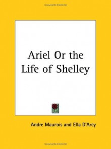 Ariel or the Life of Shelley - André Maurois