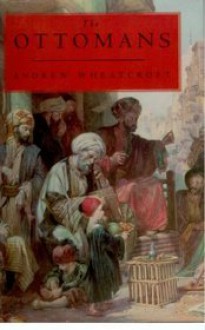 The Ottomans: Dissolving Images - Andrew Wheatcroft