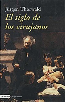 El siglo de los cirujanos - Jürgen Thorwald