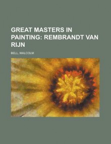 Great Masters in Painting; Rembrandt Van Rijn - Malcolm Bell