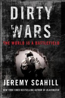 Dirty Wars: The World Is a Battlefield - Jeremy Scahill