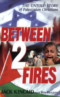 Between 2 Fires, The Untold Story Of The Palestinian Christians - Jack Kincaid