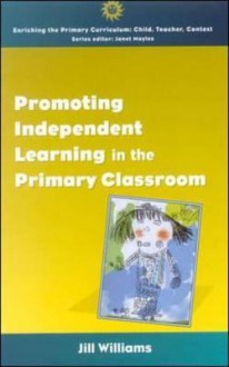 Promoting Independent Learning in the Primary Classroom - Jill Williams