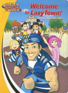 Welcome to LazyTown!: A Foldout Book with Flaps! (LazyTown) - Laura Driscoll