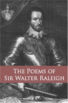 The Poems of Sir Walter Raleigh: Collected and Authenticated, with Those of Sir Henry Wotton and Other Courtly Poets from 1540 to 1650 - Walter Raleigh, Henry Wotton