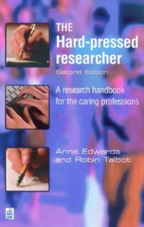 The Hard-Pressed Researcher: A Research Handbook for the Caring Professions - Anne Edwards