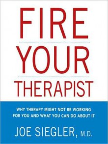 Fire Your Therapist: Why Therapy Might Not Be Working for You and What You Can Do about It (Audio) - Joe Siegler