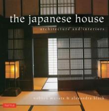 The Japanese House: Architecture and Interiors - Alexandra Black, Noboru Murata