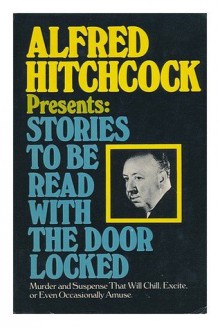 Alfred Hitchcock Presents Stories To Be Read With The Door Locked - Alfred Hitchcock