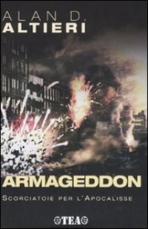 Armageddon. Scorciatoie per l'Apocalisse - Alan D. Altieri