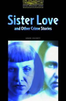 Sister Love and Other Crime Stories (Oxford Bookworms Library Stage 1) - John Escott