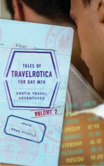 Tales of Travelrotica for Gay Men: Erotic Travel Adventures: Volume 2 - Brad Nichols, John Simpson, Joel A. Nichols, Lew Bull, D.E. Lefever, T. Hitman, David Holly, Jeff Funk, Robert James, Michael T. Luongo, Neil Plakcy, William Holden, M. Christian, Timothy Jacobson, Jay Starre, Stephen Osborne, Shane Allison, Keith Williams, Marcus James, Jo