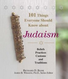 101 Things Everyone Should Know about Judaism: Beliefs, Practices, Customs, and Traditions - Richard D. Bank, Janes B. Wiggins