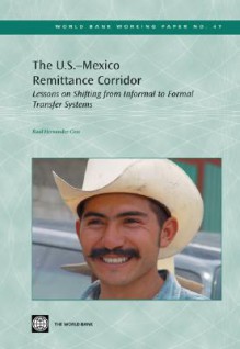 Lessons from the U.S.-Mexico Remittances Corridor on Shifting from Informal to Formal Transfer Systems (World Bank Working Papers) (World Bank Working Papers) - Raul Hernandez-Coss