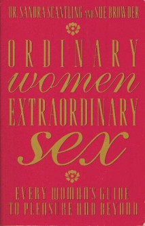 Ordinary Women, Extraordinary Sex: Every Woman's Guide to Pleasure and Beyond - Sandra Scantling;Sue Browder