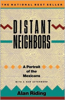 Distant Neighbors: A Portrait of the Mexicans - Alan Riding