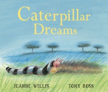 Caterpillar Dreams - Jeanne Willis, Tony Ross