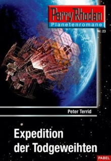 Planetenroman 23: Expedition der Todgeweihten: Ein abgeschlossener Roman aus dem Perry Rhodan Universum (German Edition) - Peter Terrid